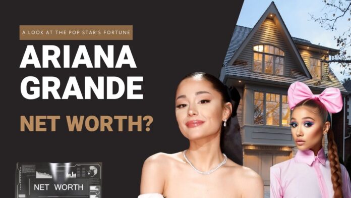 Ariana Grande Net Worth
